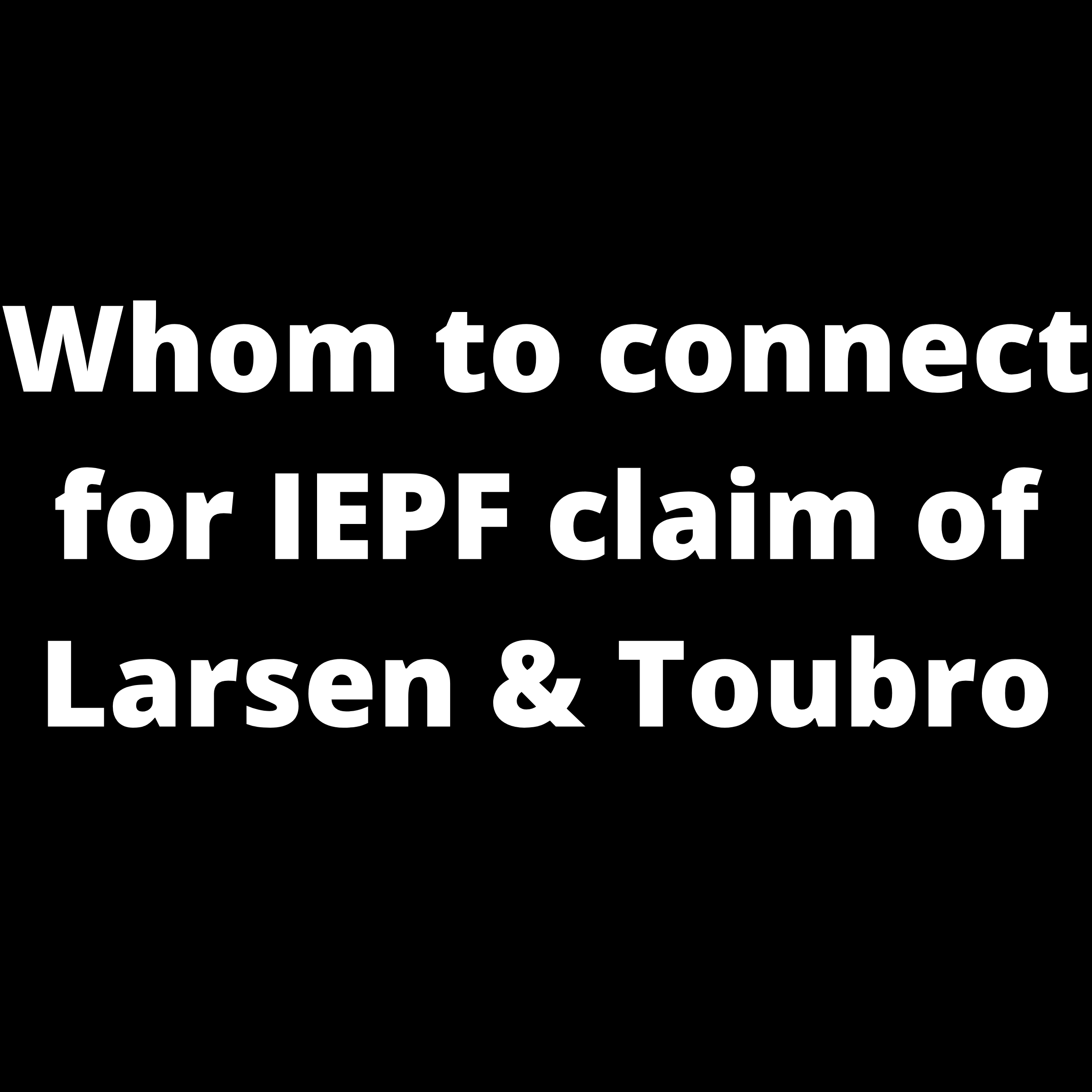 Whom to contact for  IEPF claim of LARSEN & TOUBRO (L&T) shares / unclaimed dividend of LARSEN & TOUBRO (L&T) shares?