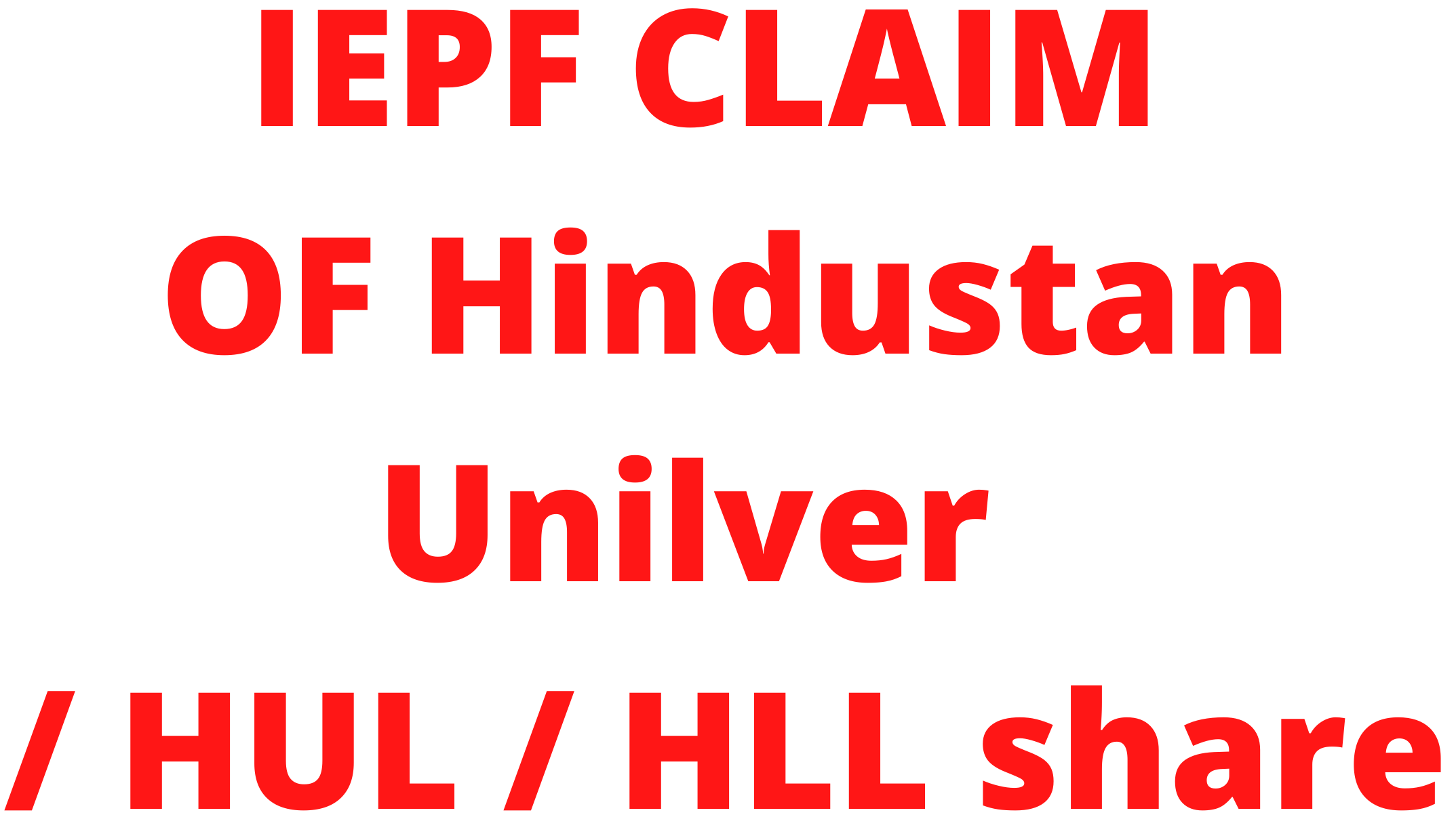 IEPF claim or IEPF refund of  HINDUSTAN UNILEVER LTD / HUL (EARLIER KNOWN AS HLL)  shares / unclaimed dividend of HINDUSTAN UNILEVER LTD / HUL shares?