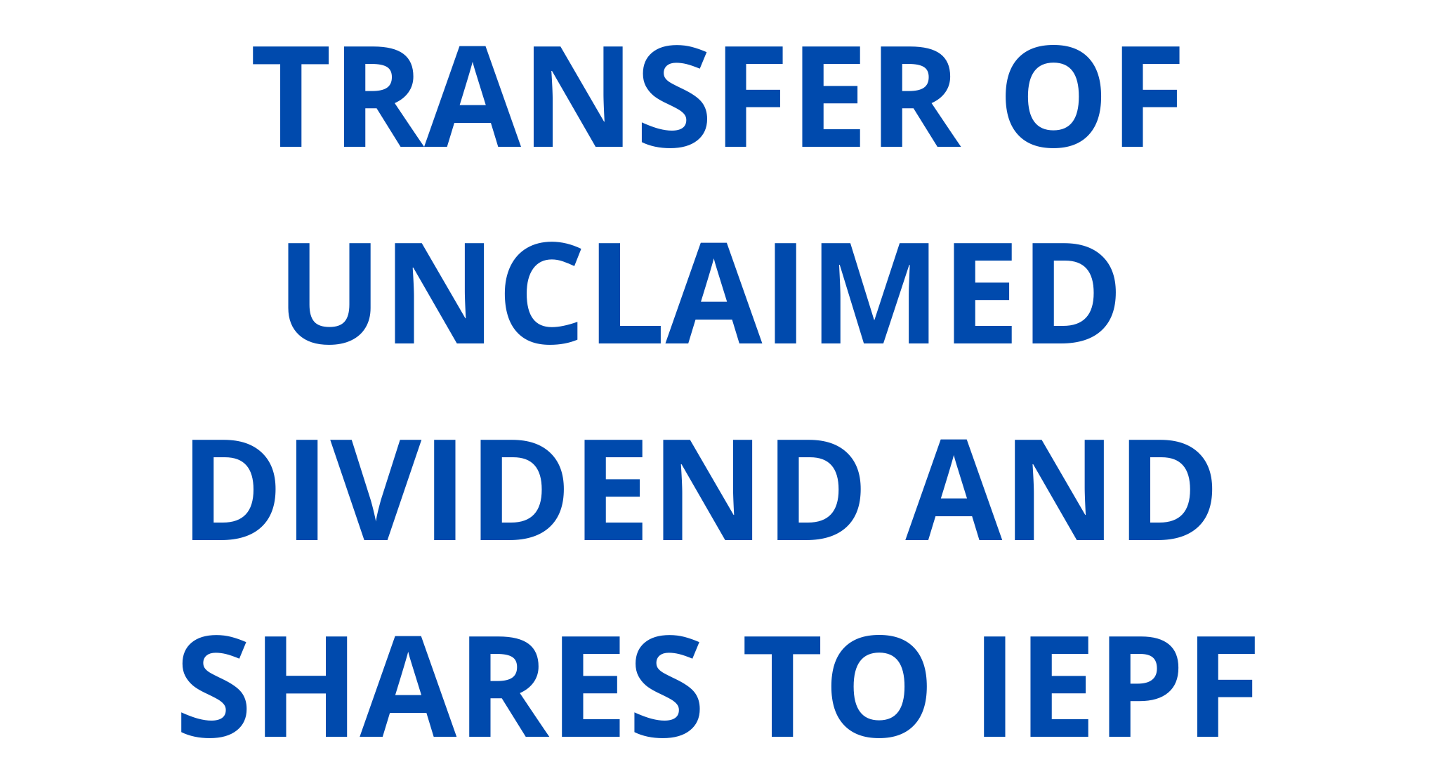 TRANSFER OF UNCLAIMED DIVIDEND AND SHARES TO IEPF
